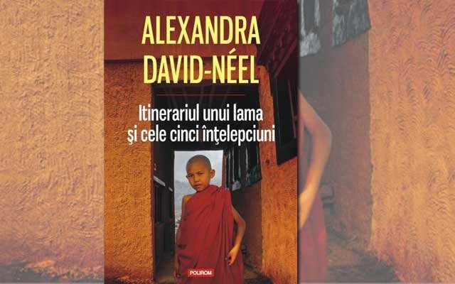  ”Itinerariul unui lama şi cele cinci înţelepciuni”, de Alexandra David-Neel