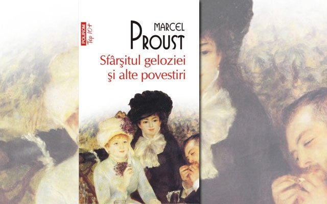  ”Sfârşitul geloziei şi alte povestiri”, de Marcel Proust