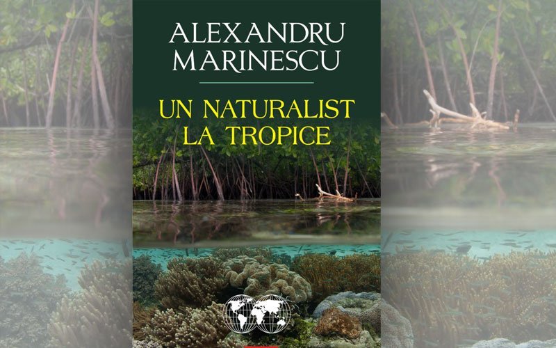 „Un naturalist la tropice”, de Alexandru Marinescu