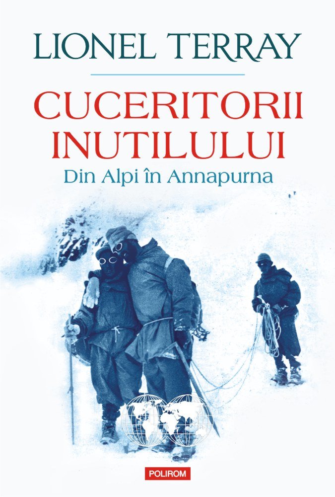  Aventurile legendarului alpinist Lionel Terray, la editura Polirom: Cuceritorii inutilului. Din Alpi în Annapurna